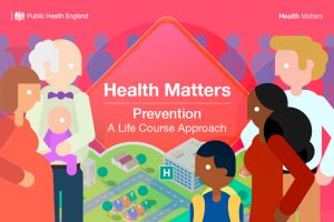 Health Matters: Prevention - A Life Course Approach